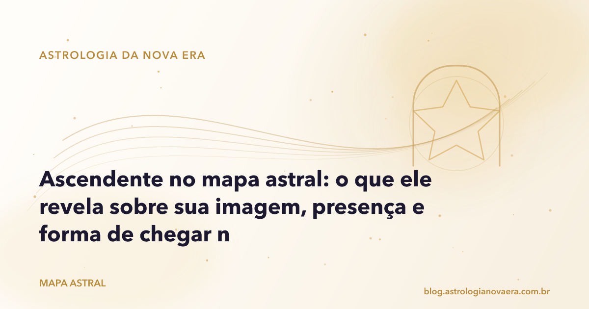 Ascendente no mapa astral: o que ele revela sobre sua imagem, presença e forma de chegar no mundo
