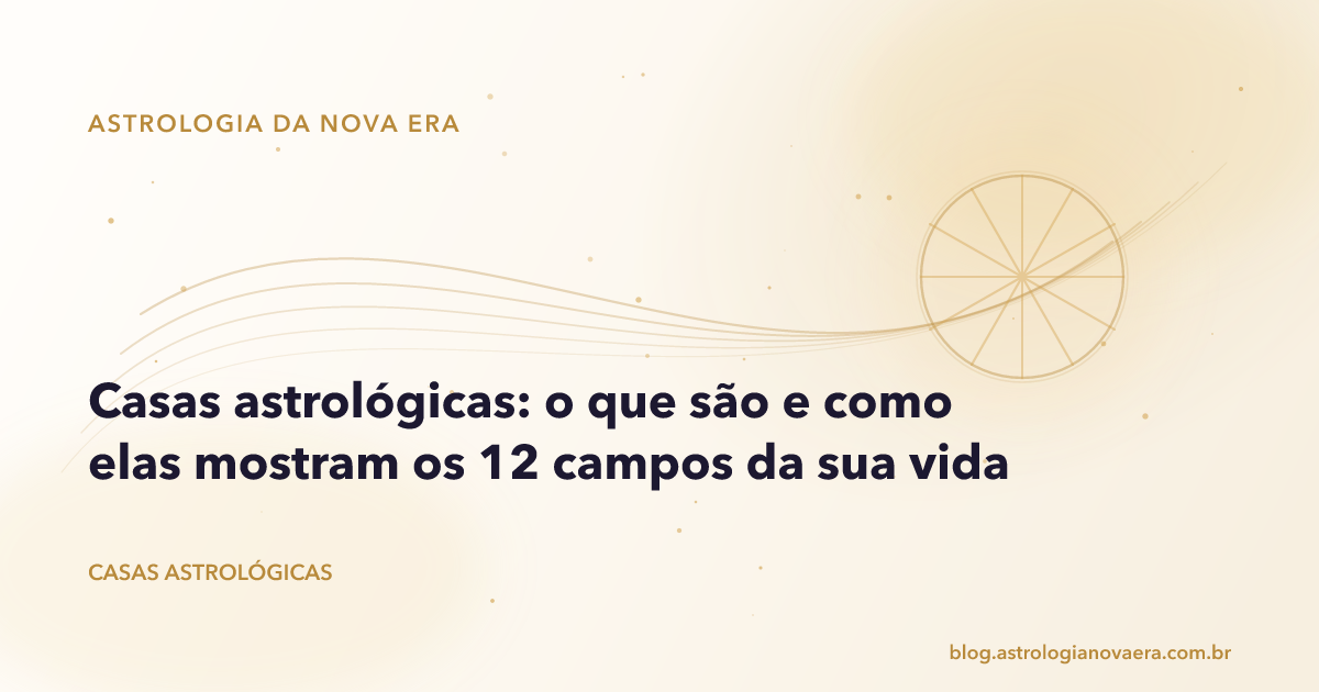 Casas astrológicas: o que são e como elas mostram os 12 campos da sua vida