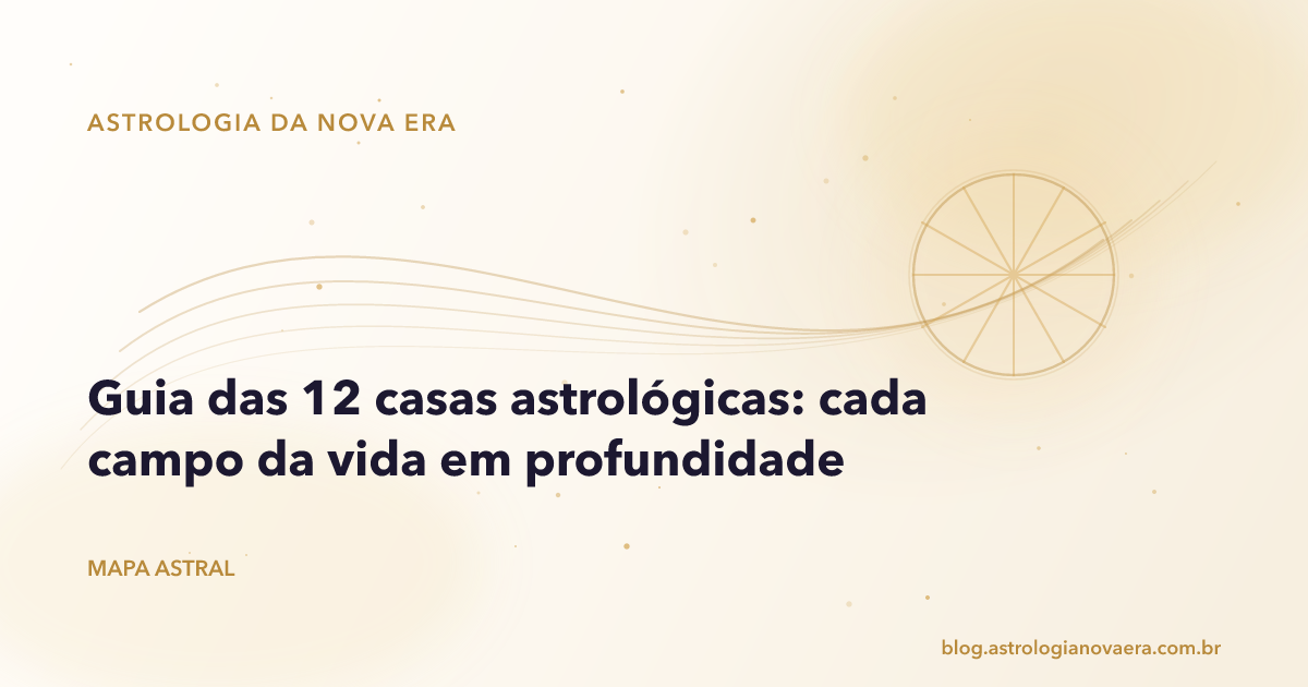 Guia das 12 casas astrológicas: cada campo da vida em profundidade