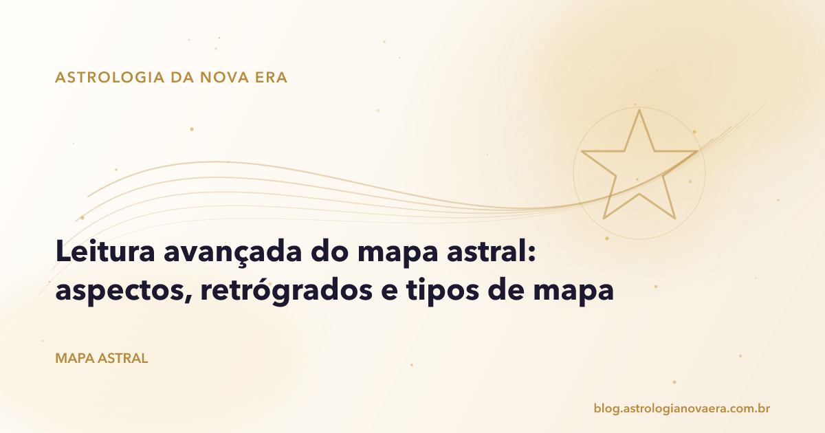 Leitura avançada do mapa astral: aspectos, retrógrados e tipos de mapa