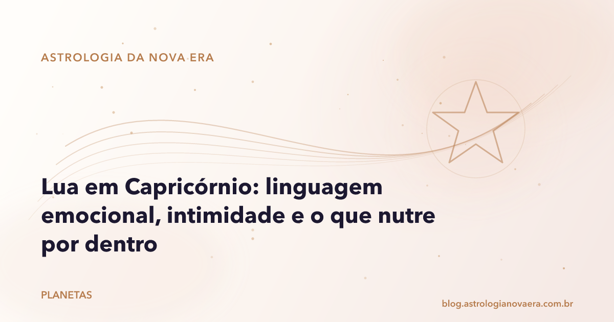 Lua em Capricórnio: linguagem emocional, intimidade e o que nutre por dentro