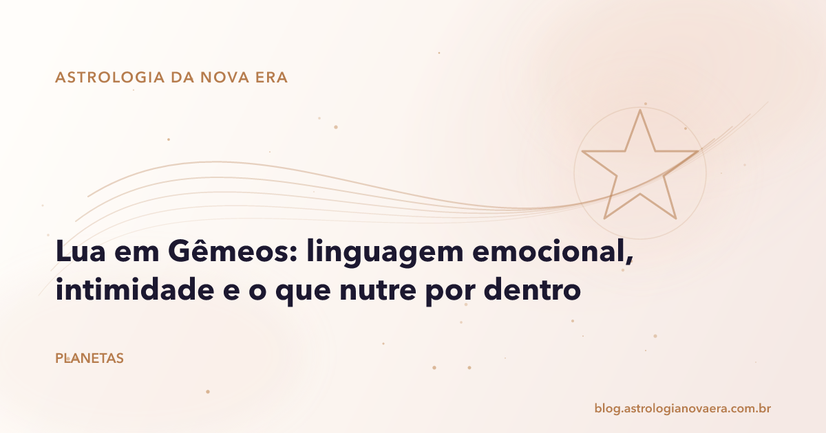Lua em Gêmeos: linguagem emocional, intimidade e o que nutre por dentro