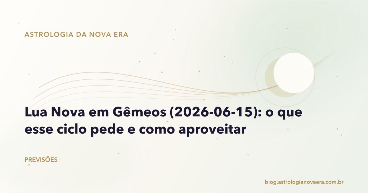 Lua Nova em Gêmeos (2026-06-15): o que esse ciclo pede e como aproveitar