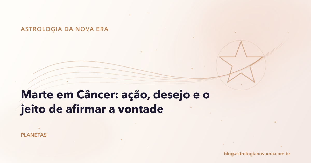 Marte em Câncer: ação, desejo e o jeito de afirmar a vontade