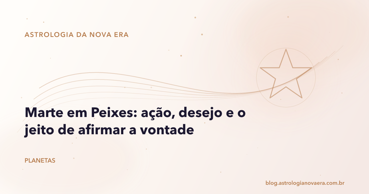 Marte em Peixes: ação, desejo e o jeito de afirmar a vontade