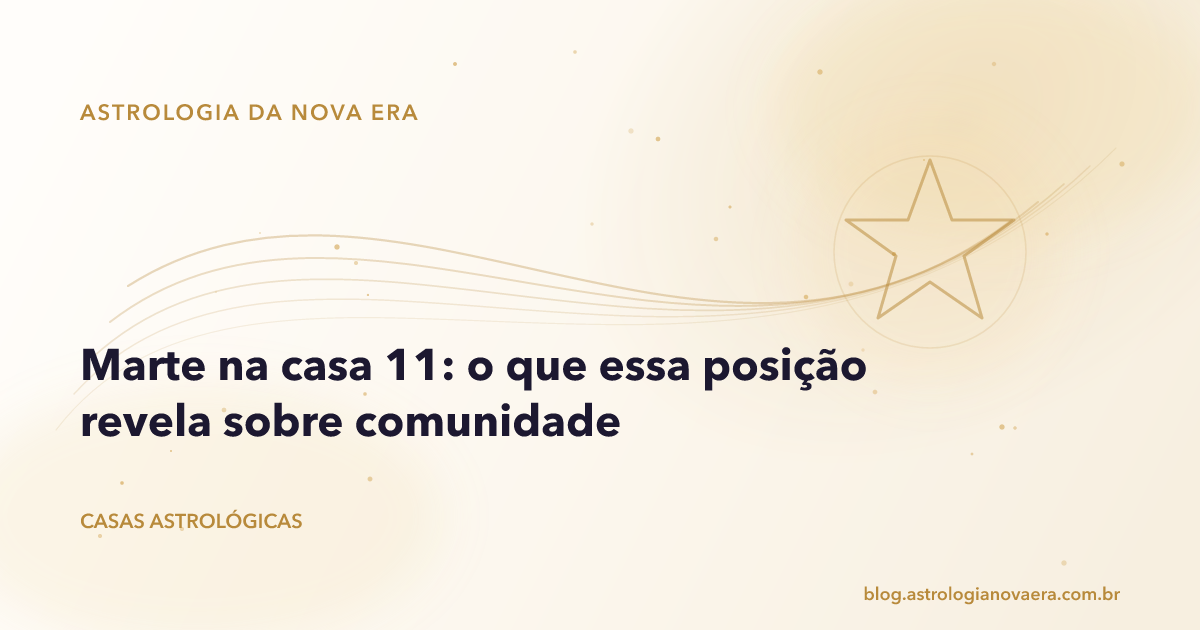 Marte na casa 11: o que essa posição revela sobre comunidade