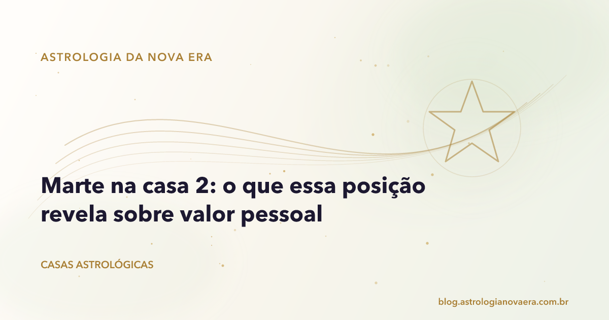 Marte na casa 2: o que essa posição revela sobre valor pessoal