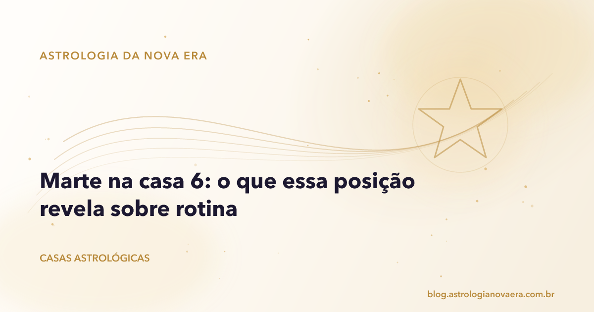 Marte na casa 6: o que essa posição revela sobre rotina