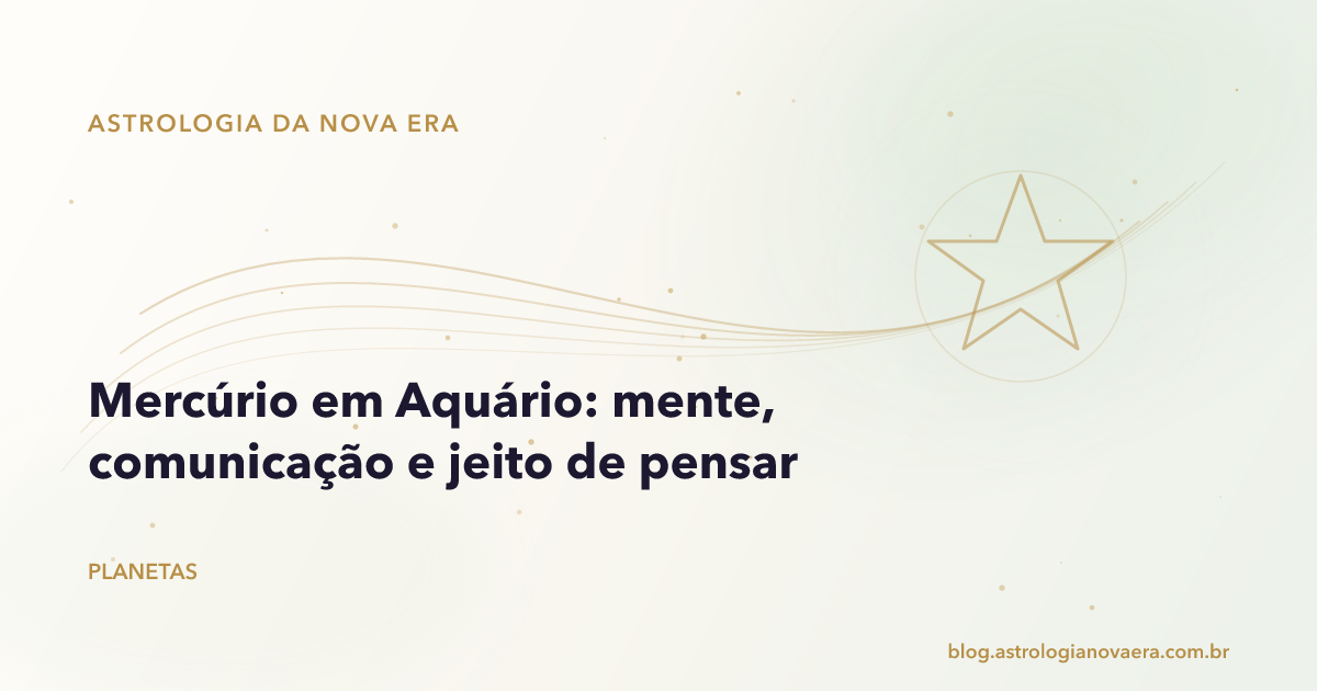 Mercúrio em Aquário: mente, comunicação e jeito de pensar