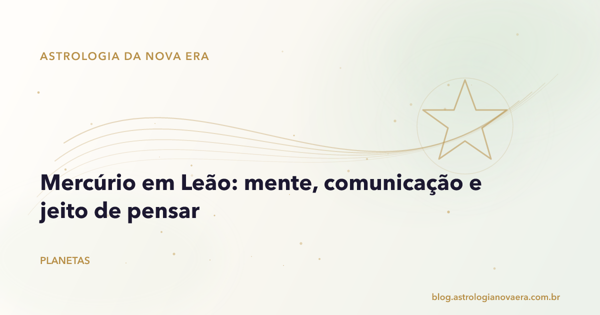 Mercúrio em Leão: mente, comunicação e jeito de pensar