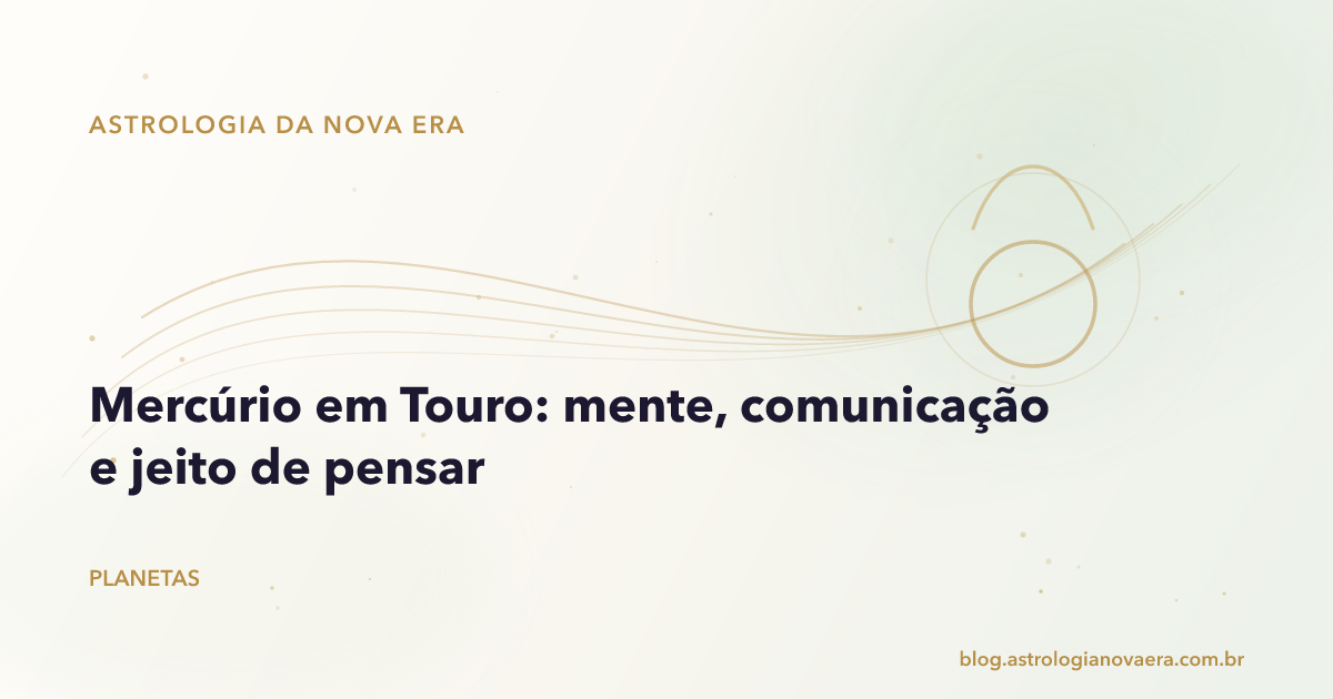 Mercúrio em Touro: mente, comunicação e jeito de pensar