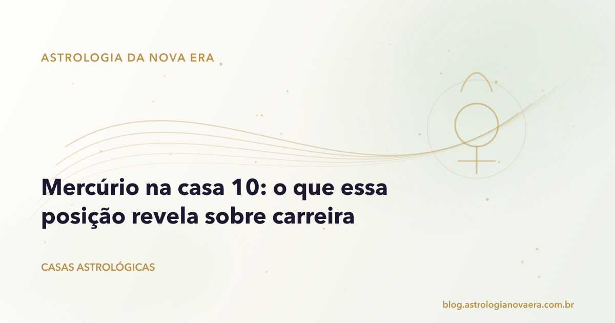 Mercúrio na casa 10: o que essa posição revela sobre carreira