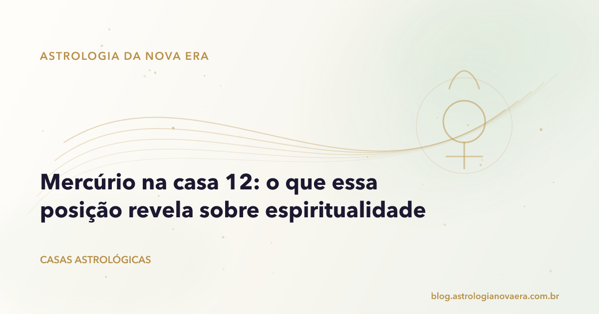 Mercúrio na casa 12: o que essa posição revela sobre espiritualidade