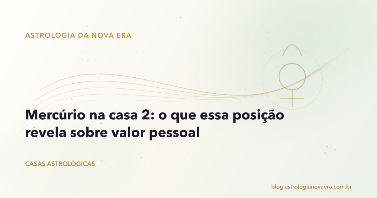 Mercúrio na casa 2: o que essa posição revela sobre valor pessoal