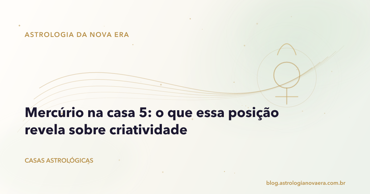 Mercúrio na casa 5: o que essa posição revela sobre criatividade
