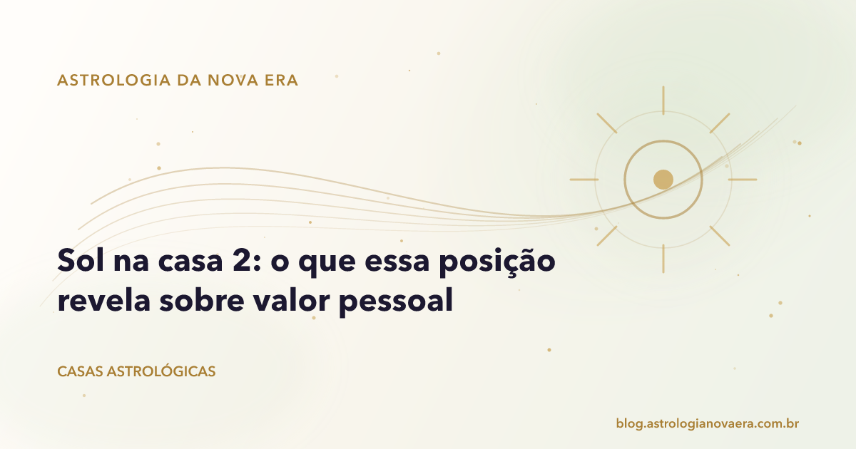 Sol na casa 2: o que essa posição revela sobre valor pessoal