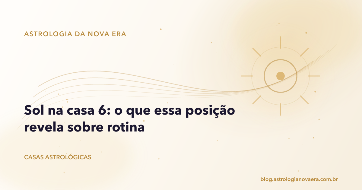 Sol na casa 6: o que essa posição revela sobre rotina