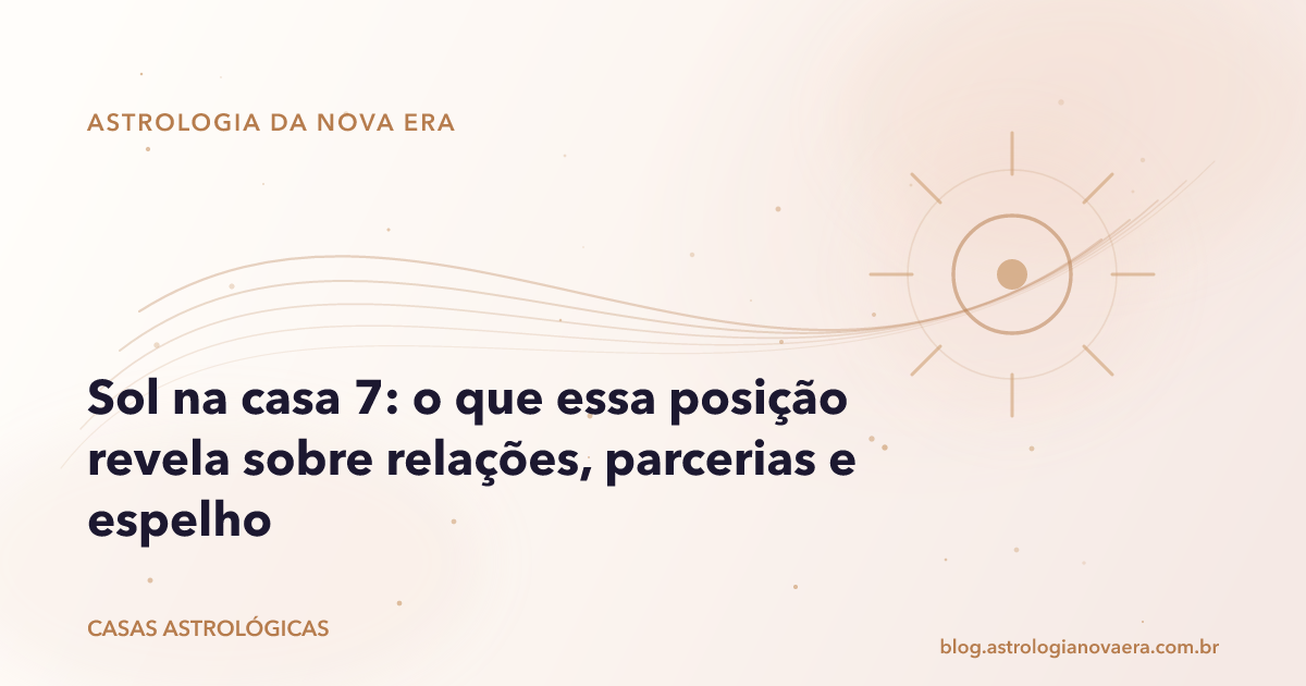 Sol na casa 7: o que essa posição revela sobre relações, parcerias e espelho