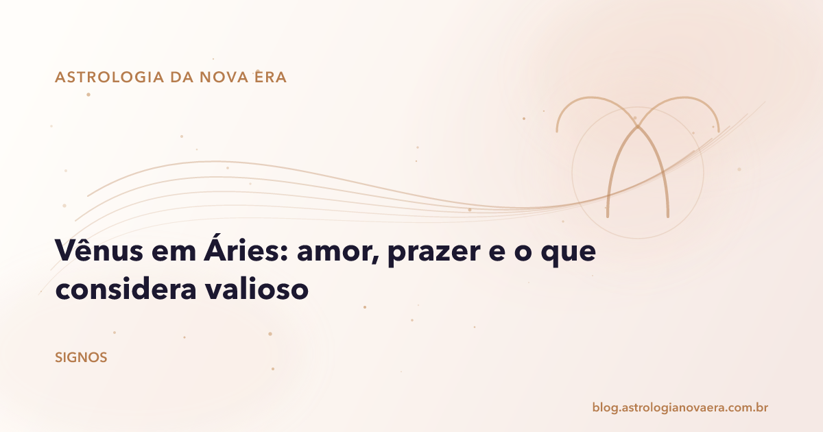 Vênus em Áries: amor, prazer e o que considera valioso