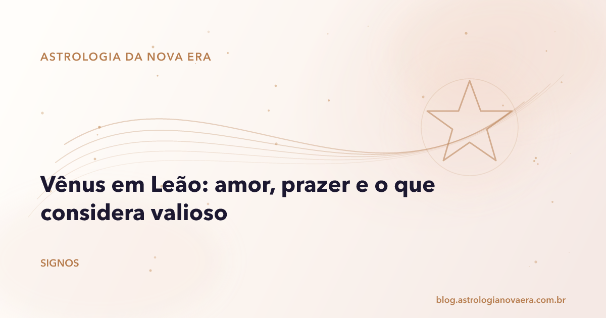 Vênus em Leão: amor, prazer e o que considera valioso
