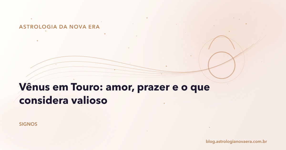 Vênus em Touro: amor, prazer e o que considera valioso