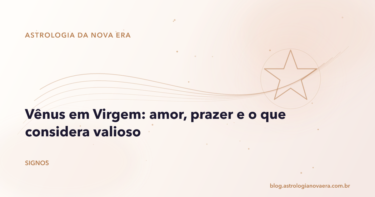 Vênus em Virgem: amor, prazer e o que considera valioso