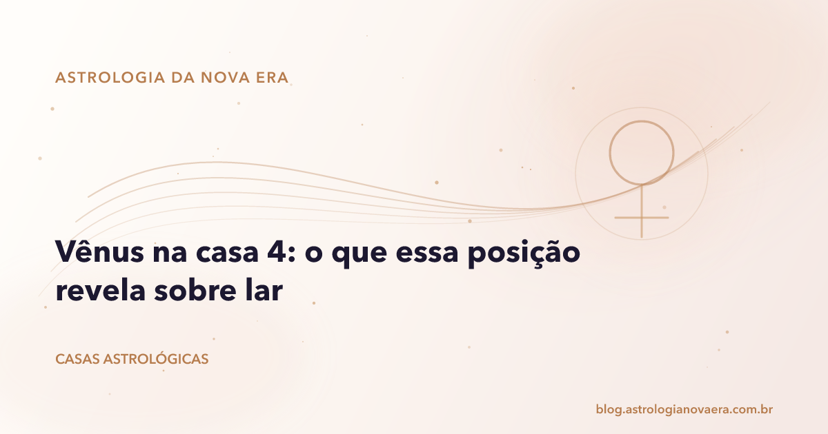 Vênus na casa 4: o que essa posição revela sobre lar