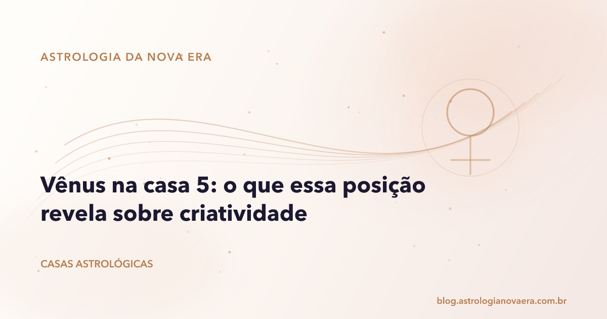 Vênus na casa 5: o que essa posição revela sobre criatividade