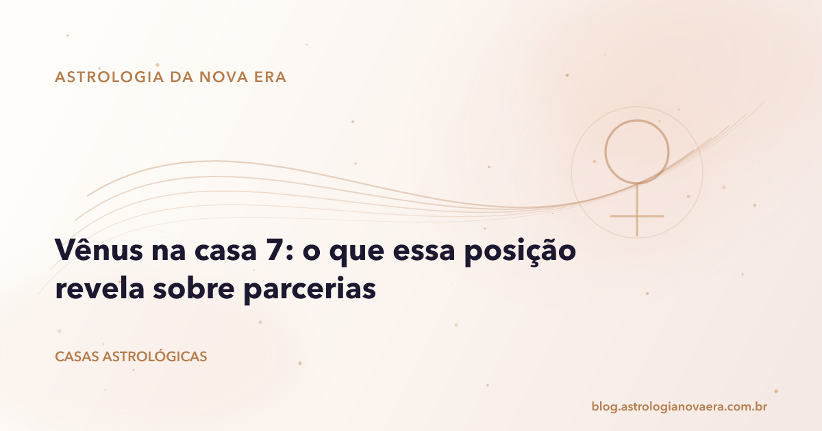 Vênus na casa 7: o que essa posição revela sobre parcerias