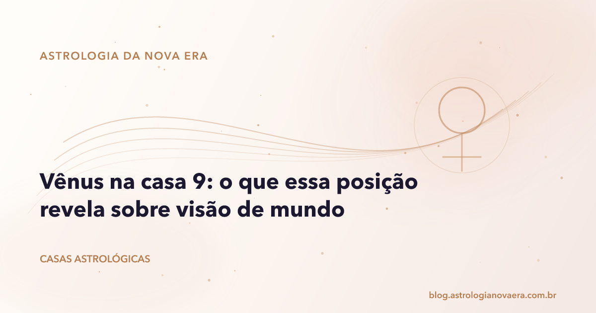 Vênus na casa 9: o que essa posição revela sobre visão de mundo